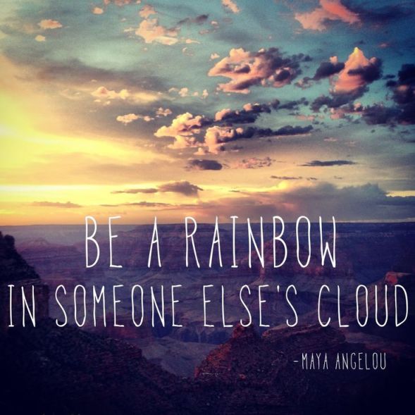 Be a rainbow in someones cloud